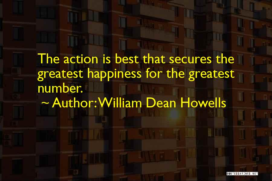 William Dean Howells Quotes: The Action Is Best That Secures The Greatest Happiness For The Greatest Number.