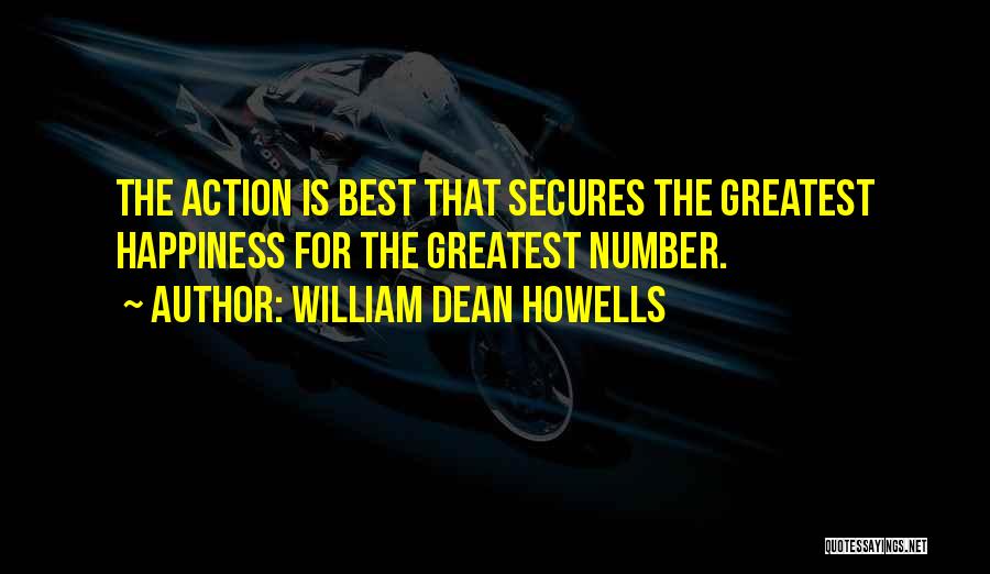 William Dean Howells Quotes: The Action Is Best That Secures The Greatest Happiness For The Greatest Number.