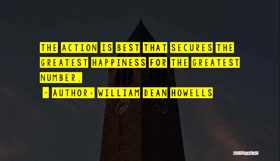 William Dean Howells Quotes: The Action Is Best That Secures The Greatest Happiness For The Greatest Number.