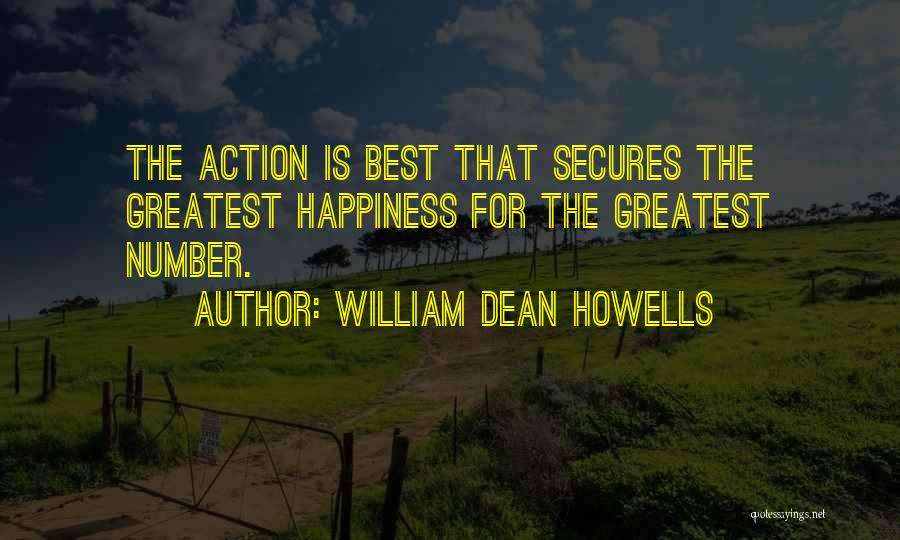 William Dean Howells Quotes: The Action Is Best That Secures The Greatest Happiness For The Greatest Number.