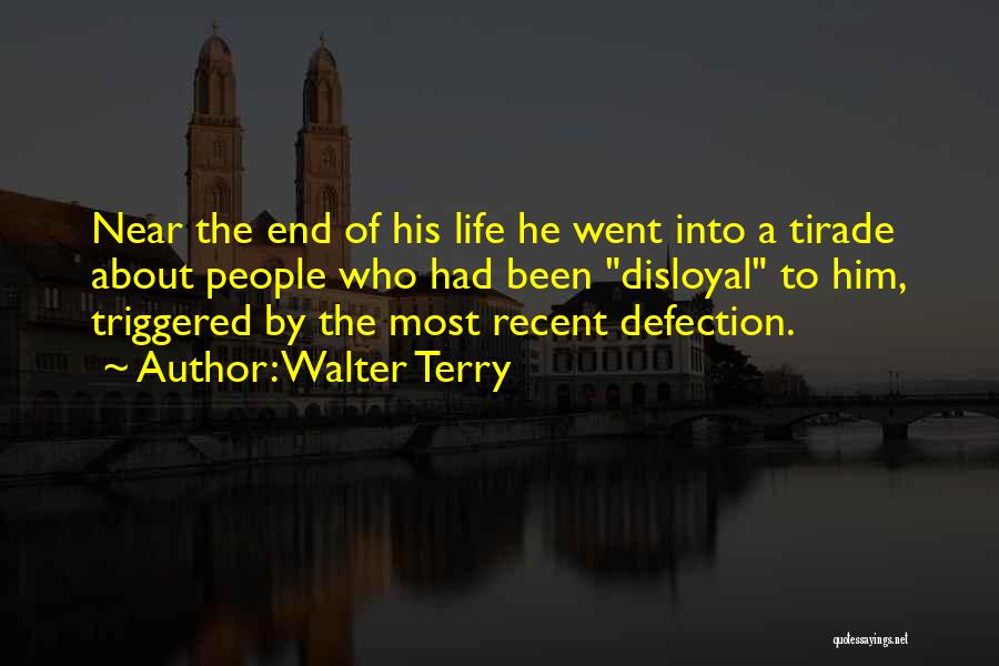 Walter Terry Quotes: Near The End Of His Life He Went Into A Tirade About People Who Had Been Disloyal To Him, Triggered