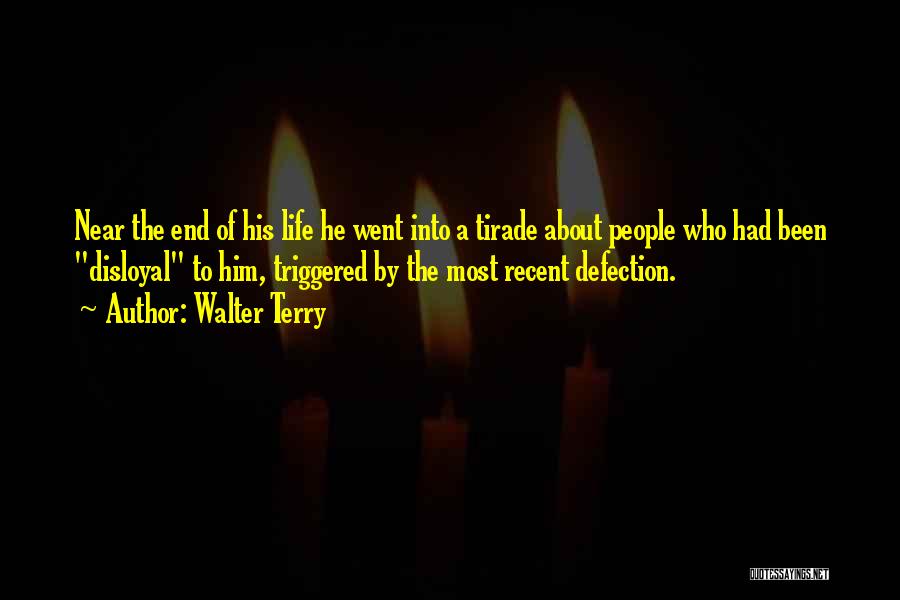 Walter Terry Quotes: Near The End Of His Life He Went Into A Tirade About People Who Had Been Disloyal To Him, Triggered