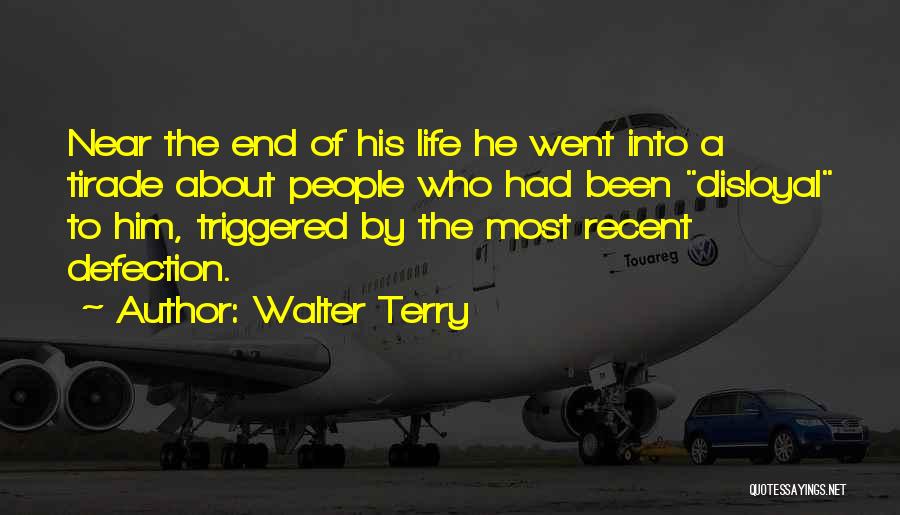 Walter Terry Quotes: Near The End Of His Life He Went Into A Tirade About People Who Had Been Disloyal To Him, Triggered