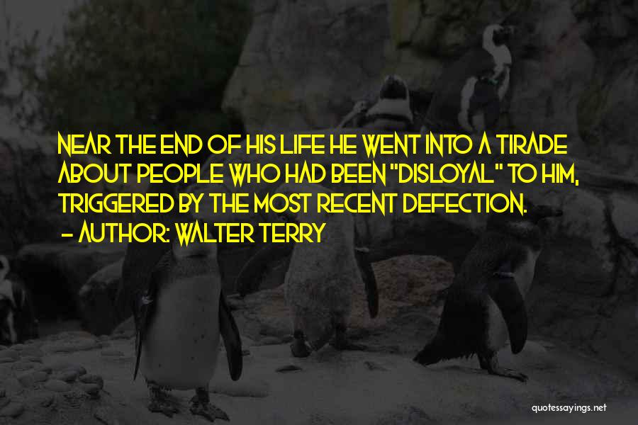 Walter Terry Quotes: Near The End Of His Life He Went Into A Tirade About People Who Had Been Disloyal To Him, Triggered