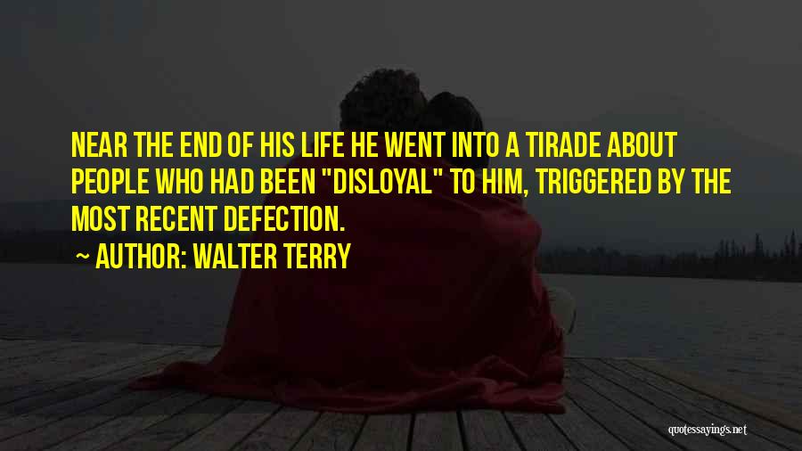 Walter Terry Quotes: Near The End Of His Life He Went Into A Tirade About People Who Had Been Disloyal To Him, Triggered