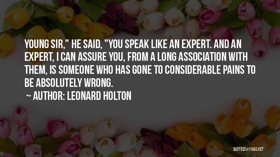 Leonard Holton Quotes: Young Sir, He Said, You Speak Like An Expert. And An Expert, I Can Assure You, From A Long Association