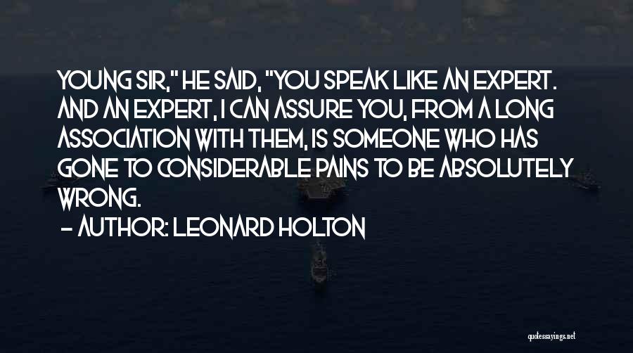 Leonard Holton Quotes: Young Sir, He Said, You Speak Like An Expert. And An Expert, I Can Assure You, From A Long Association