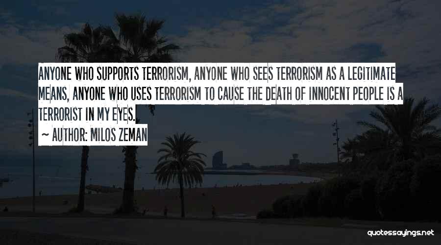 Milos Zeman Quotes: Anyone Who Supports Terrorism, Anyone Who Sees Terrorism As A Legitimate Means, Anyone Who Uses Terrorism To Cause The Death