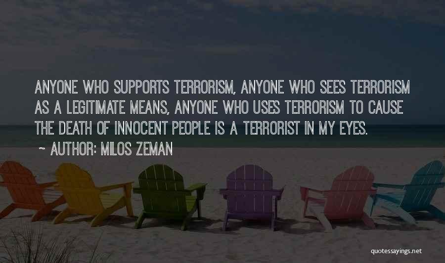 Milos Zeman Quotes: Anyone Who Supports Terrorism, Anyone Who Sees Terrorism As A Legitimate Means, Anyone Who Uses Terrorism To Cause The Death