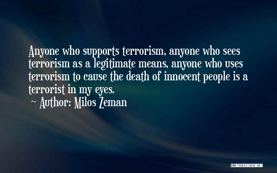 Milos Zeman Quotes: Anyone Who Supports Terrorism, Anyone Who Sees Terrorism As A Legitimate Means, Anyone Who Uses Terrorism To Cause The Death