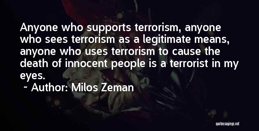 Milos Zeman Quotes: Anyone Who Supports Terrorism, Anyone Who Sees Terrorism As A Legitimate Means, Anyone Who Uses Terrorism To Cause The Death