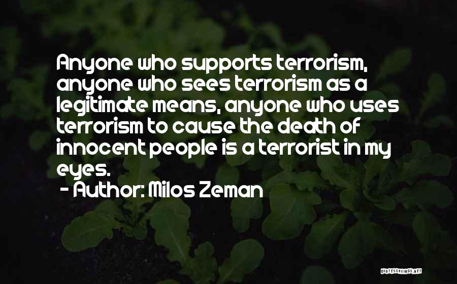 Milos Zeman Quotes: Anyone Who Supports Terrorism, Anyone Who Sees Terrorism As A Legitimate Means, Anyone Who Uses Terrorism To Cause The Death