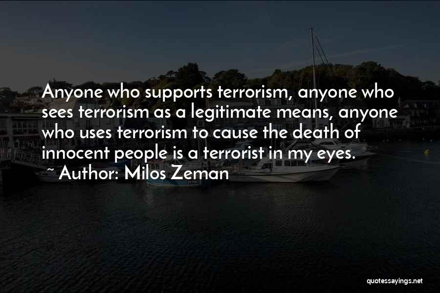 Milos Zeman Quotes: Anyone Who Supports Terrorism, Anyone Who Sees Terrorism As A Legitimate Means, Anyone Who Uses Terrorism To Cause The Death