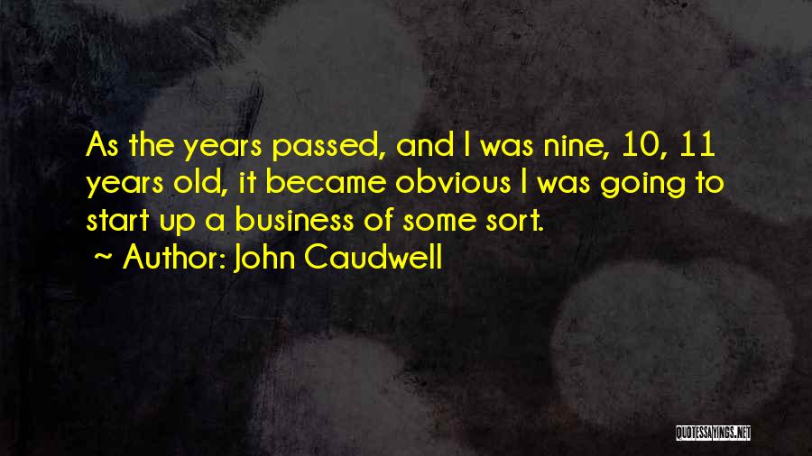 John Caudwell Quotes: As The Years Passed, And I Was Nine, 10, 11 Years Old, It Became Obvious I Was Going To Start