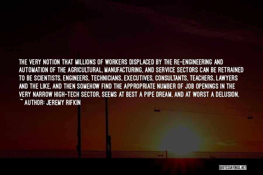 Jeremy Rifkin Quotes: The Very Notion That Millions Of Workers Displaced By The Re-engineering And Automation Of The Agricultural, Manufacturing, And Service Sectors