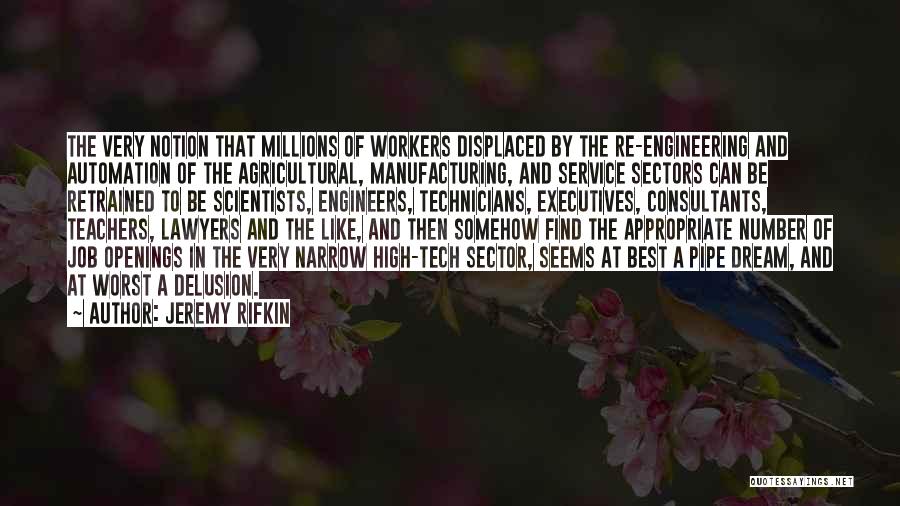 Jeremy Rifkin Quotes: The Very Notion That Millions Of Workers Displaced By The Re-engineering And Automation Of The Agricultural, Manufacturing, And Service Sectors