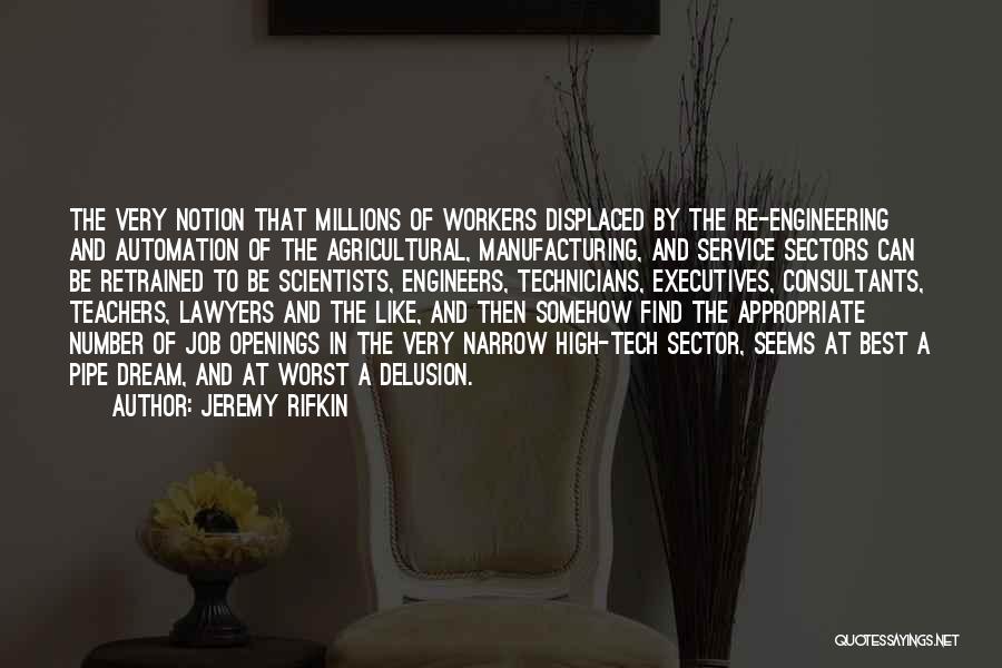 Jeremy Rifkin Quotes: The Very Notion That Millions Of Workers Displaced By The Re-engineering And Automation Of The Agricultural, Manufacturing, And Service Sectors