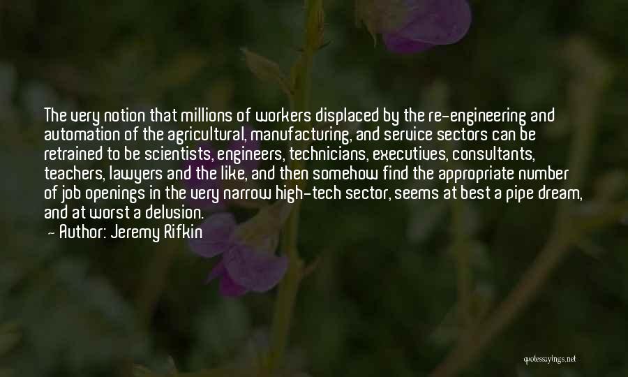 Jeremy Rifkin Quotes: The Very Notion That Millions Of Workers Displaced By The Re-engineering And Automation Of The Agricultural, Manufacturing, And Service Sectors