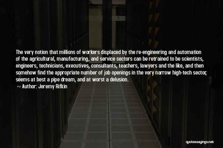 Jeremy Rifkin Quotes: The Very Notion That Millions Of Workers Displaced By The Re-engineering And Automation Of The Agricultural, Manufacturing, And Service Sectors