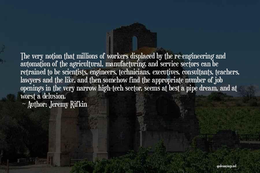 Jeremy Rifkin Quotes: The Very Notion That Millions Of Workers Displaced By The Re-engineering And Automation Of The Agricultural, Manufacturing, And Service Sectors