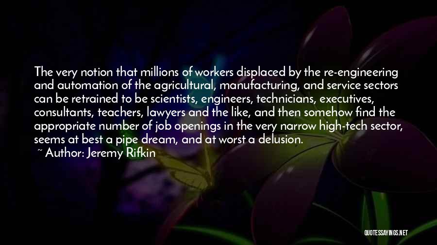 Jeremy Rifkin Quotes: The Very Notion That Millions Of Workers Displaced By The Re-engineering And Automation Of The Agricultural, Manufacturing, And Service Sectors