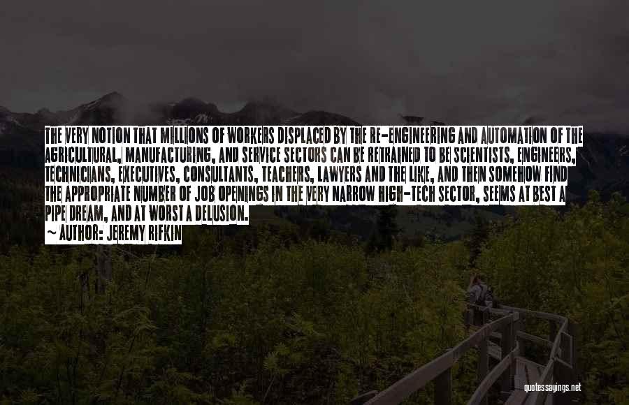 Jeremy Rifkin Quotes: The Very Notion That Millions Of Workers Displaced By The Re-engineering And Automation Of The Agricultural, Manufacturing, And Service Sectors