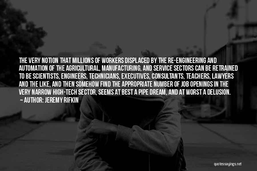 Jeremy Rifkin Quotes: The Very Notion That Millions Of Workers Displaced By The Re-engineering And Automation Of The Agricultural, Manufacturing, And Service Sectors