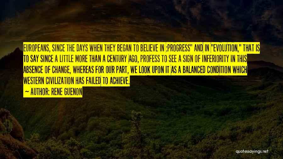 Rene Guenon Quotes: Europeans, Since The Days When They Began To Believe In :progress And In Evolution, That Is To Say Since A