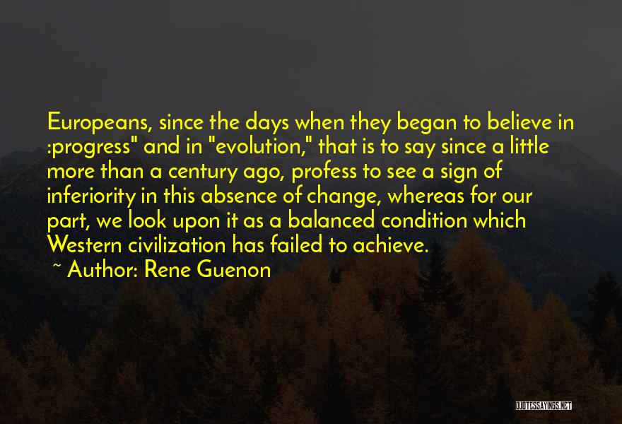 Rene Guenon Quotes: Europeans, Since The Days When They Began To Believe In :progress And In Evolution, That Is To Say Since A