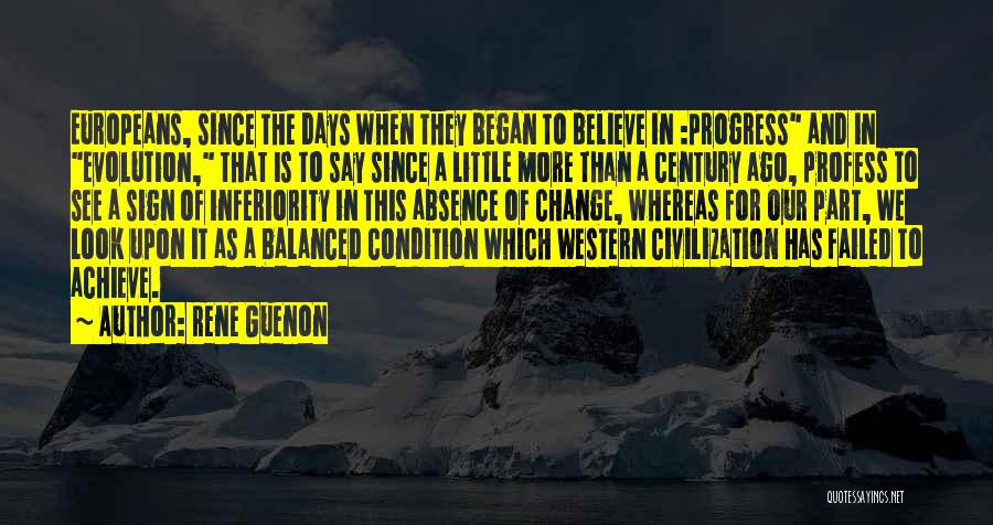 Rene Guenon Quotes: Europeans, Since The Days When They Began To Believe In :progress And In Evolution, That Is To Say Since A