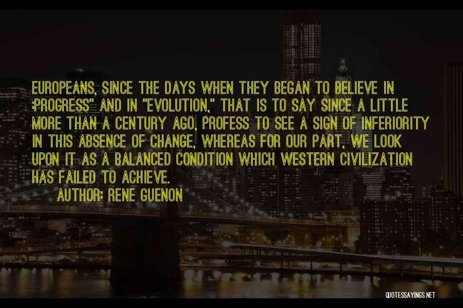 Rene Guenon Quotes: Europeans, Since The Days When They Began To Believe In :progress And In Evolution, That Is To Say Since A