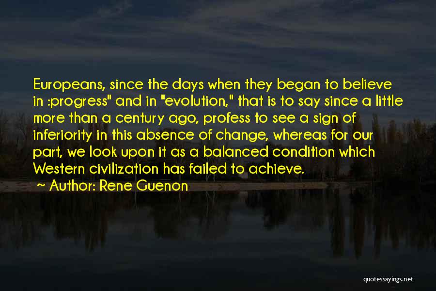 Rene Guenon Quotes: Europeans, Since The Days When They Began To Believe In :progress And In Evolution, That Is To Say Since A