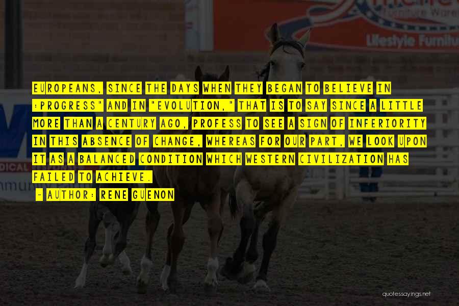 Rene Guenon Quotes: Europeans, Since The Days When They Began To Believe In :progress And In Evolution, That Is To Say Since A