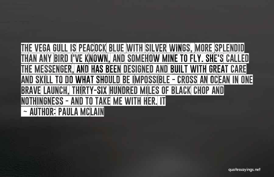 Paula McLain Quotes: The Vega Gull Is Peacock Blue With Silver Wings, More Splendid Than Any Bird I've Known, And Somehow Mine To