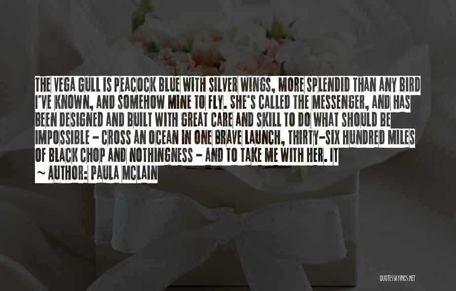 Paula McLain Quotes: The Vega Gull Is Peacock Blue With Silver Wings, More Splendid Than Any Bird I've Known, And Somehow Mine To