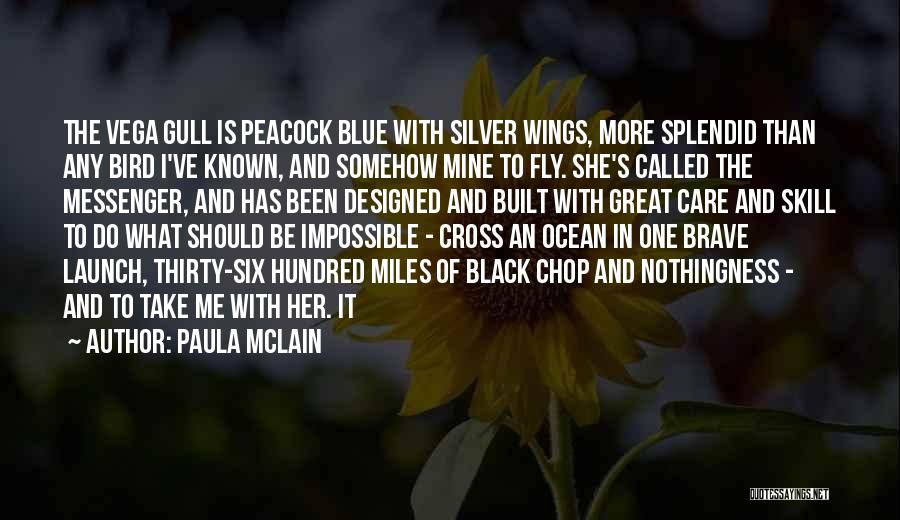 Paula McLain Quotes: The Vega Gull Is Peacock Blue With Silver Wings, More Splendid Than Any Bird I've Known, And Somehow Mine To