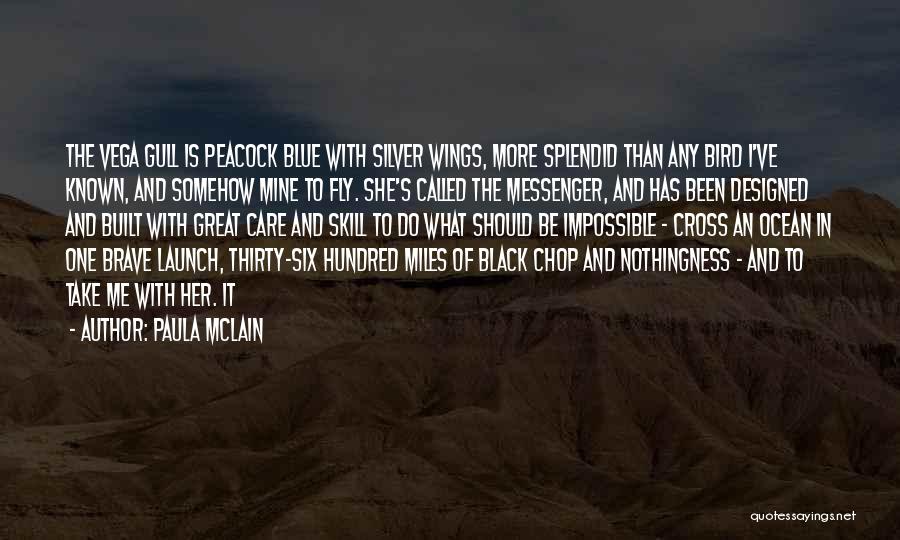 Paula McLain Quotes: The Vega Gull Is Peacock Blue With Silver Wings, More Splendid Than Any Bird I've Known, And Somehow Mine To