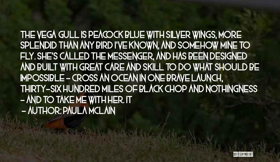Paula McLain Quotes: The Vega Gull Is Peacock Blue With Silver Wings, More Splendid Than Any Bird I've Known, And Somehow Mine To