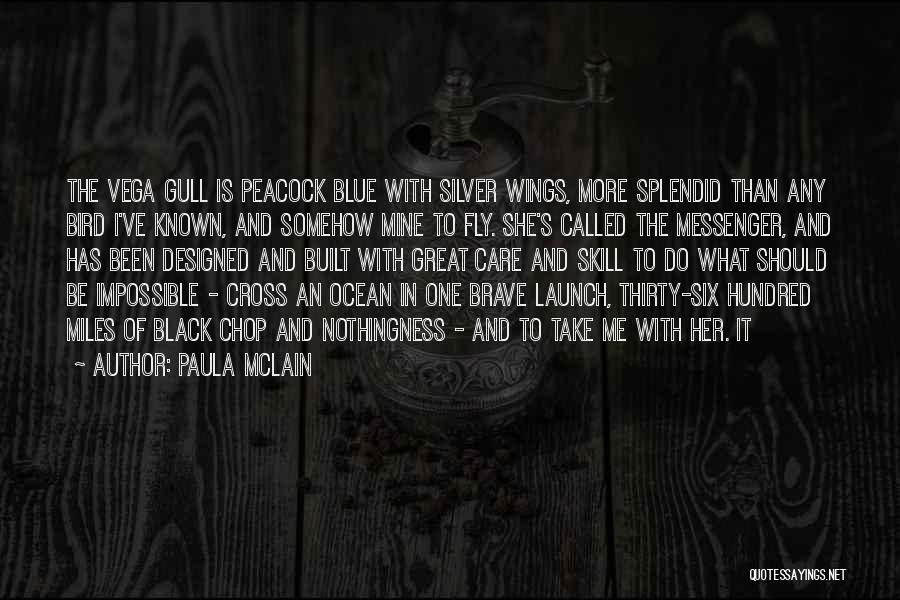 Paula McLain Quotes: The Vega Gull Is Peacock Blue With Silver Wings, More Splendid Than Any Bird I've Known, And Somehow Mine To