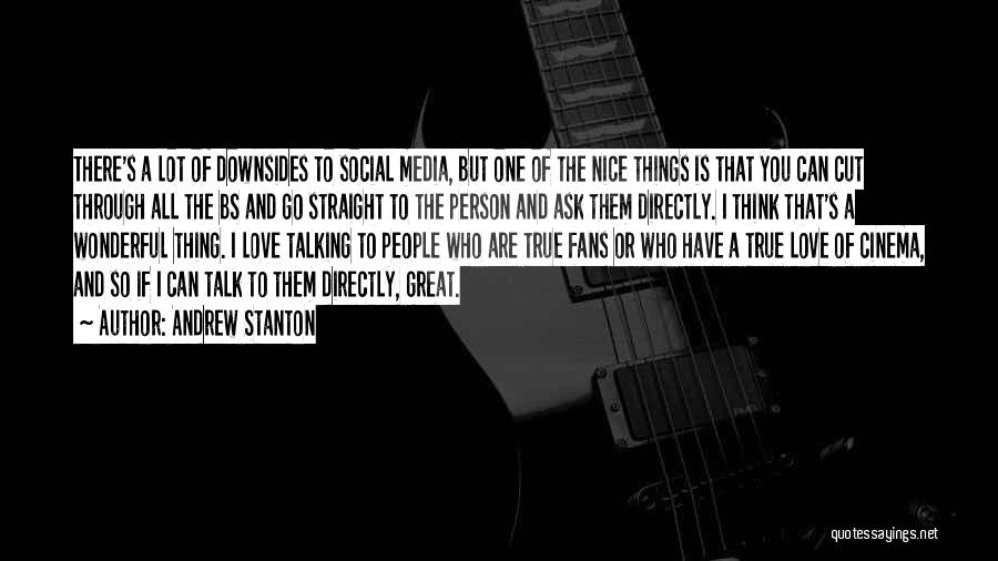 Andrew Stanton Quotes: There's A Lot Of Downsides To Social Media, But One Of The Nice Things Is That You Can Cut Through