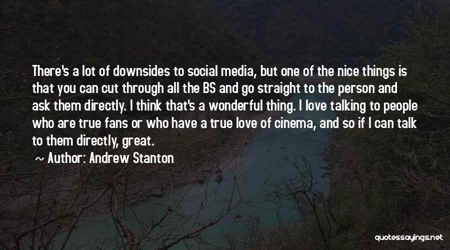 Andrew Stanton Quotes: There's A Lot Of Downsides To Social Media, But One Of The Nice Things Is That You Can Cut Through