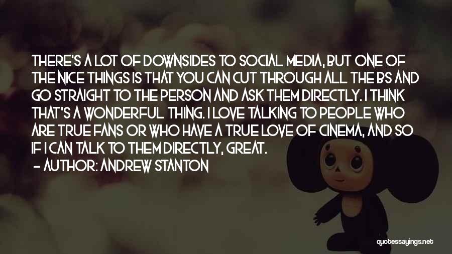 Andrew Stanton Quotes: There's A Lot Of Downsides To Social Media, But One Of The Nice Things Is That You Can Cut Through