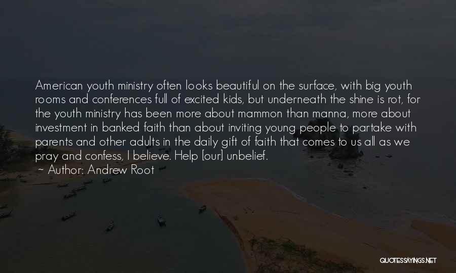 Andrew Root Quotes: American Youth Ministry Often Looks Beautiful On The Surface, With Big Youth Rooms And Conferences Full Of Excited Kids, But