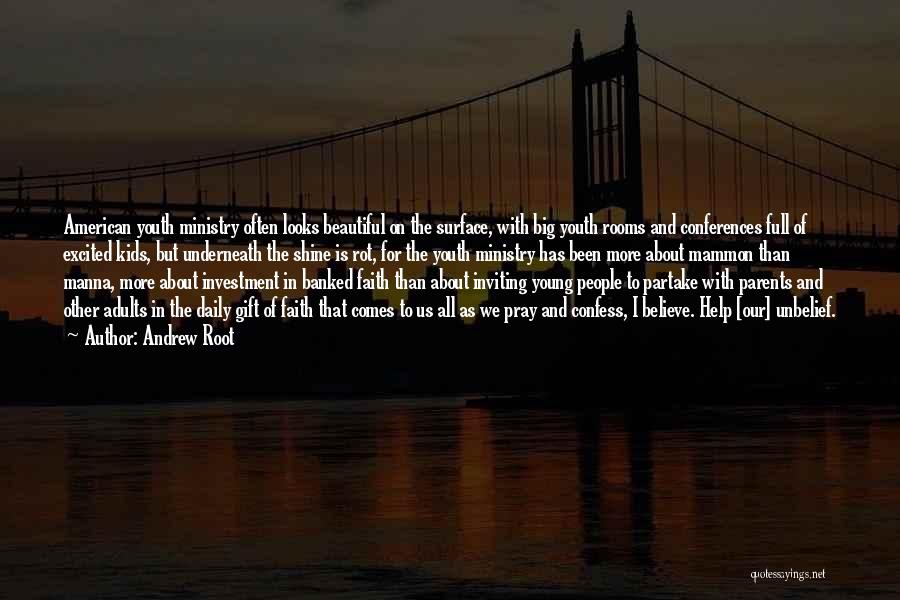 Andrew Root Quotes: American Youth Ministry Often Looks Beautiful On The Surface, With Big Youth Rooms And Conferences Full Of Excited Kids, But