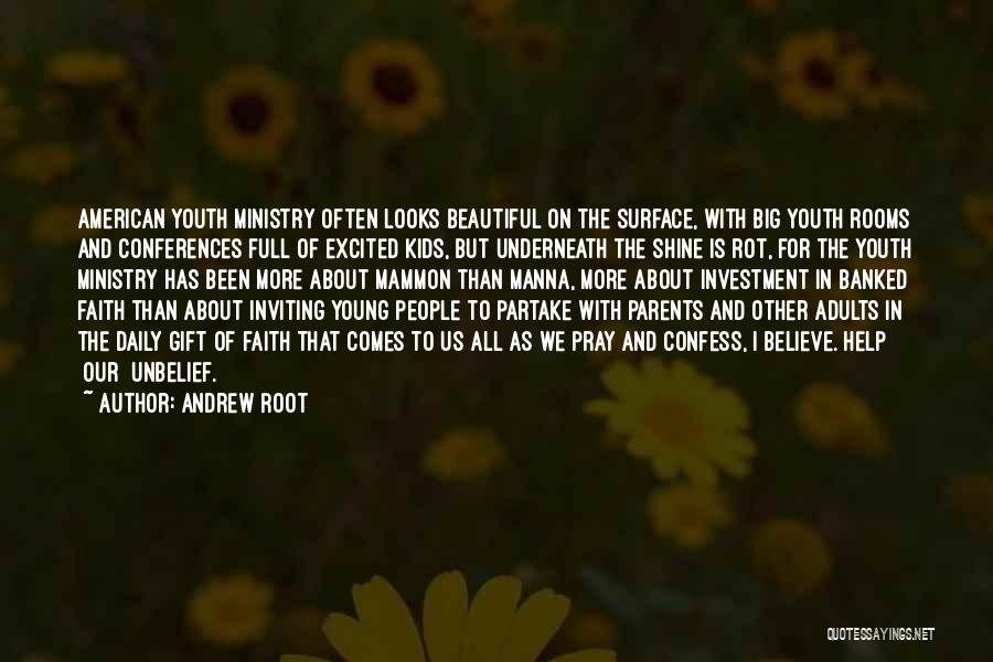 Andrew Root Quotes: American Youth Ministry Often Looks Beautiful On The Surface, With Big Youth Rooms And Conferences Full Of Excited Kids, But