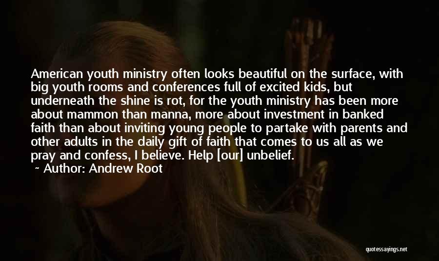 Andrew Root Quotes: American Youth Ministry Often Looks Beautiful On The Surface, With Big Youth Rooms And Conferences Full Of Excited Kids, But