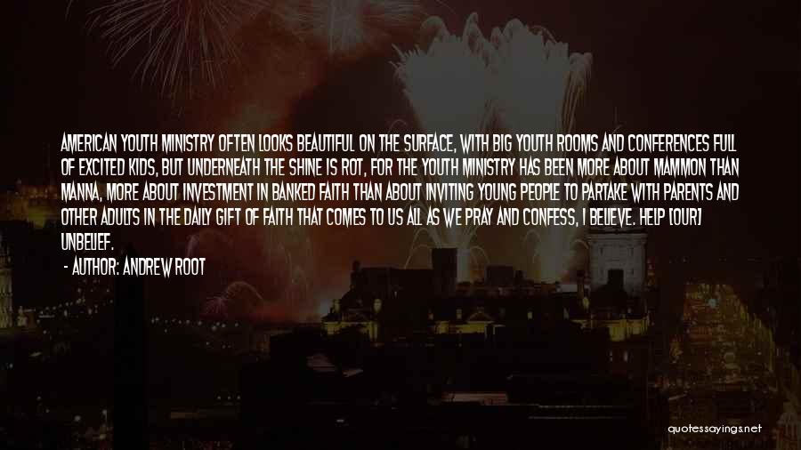 Andrew Root Quotes: American Youth Ministry Often Looks Beautiful On The Surface, With Big Youth Rooms And Conferences Full Of Excited Kids, But