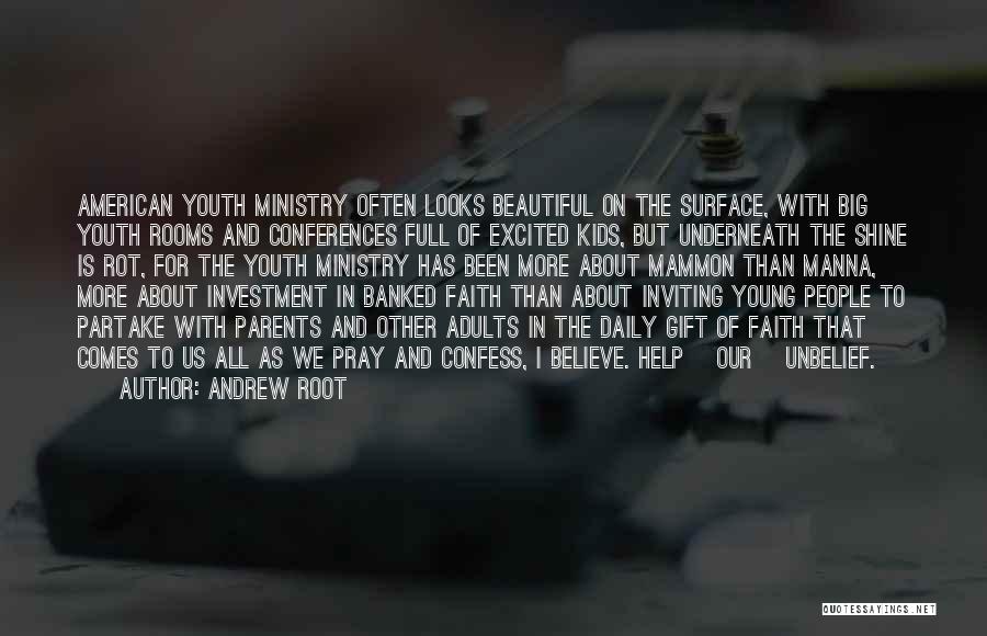 Andrew Root Quotes: American Youth Ministry Often Looks Beautiful On The Surface, With Big Youth Rooms And Conferences Full Of Excited Kids, But