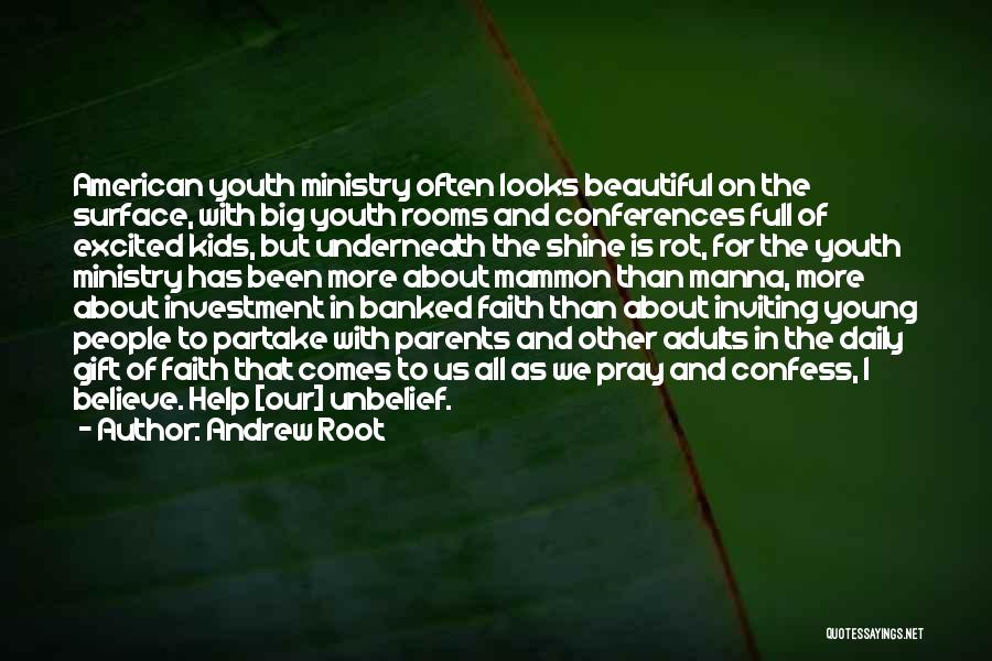 Andrew Root Quotes: American Youth Ministry Often Looks Beautiful On The Surface, With Big Youth Rooms And Conferences Full Of Excited Kids, But