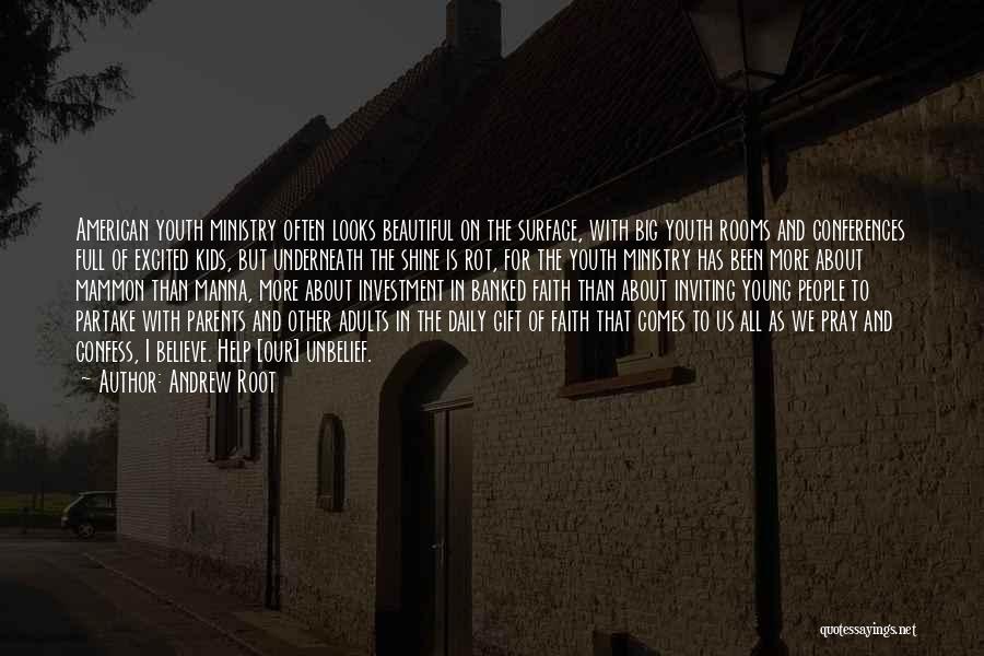Andrew Root Quotes: American Youth Ministry Often Looks Beautiful On The Surface, With Big Youth Rooms And Conferences Full Of Excited Kids, But